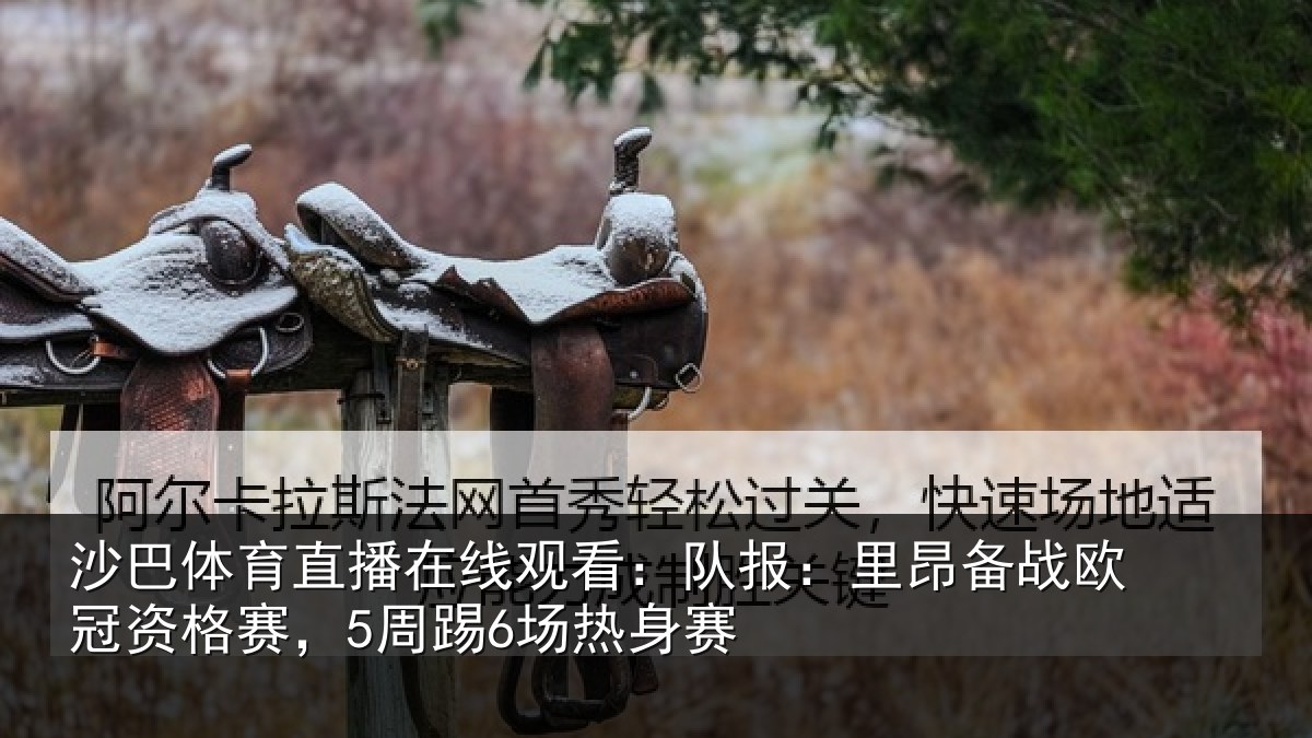 沙巴体育直播在线观看:队报:里昂备战欧冠资格赛,5周踢6场热身赛