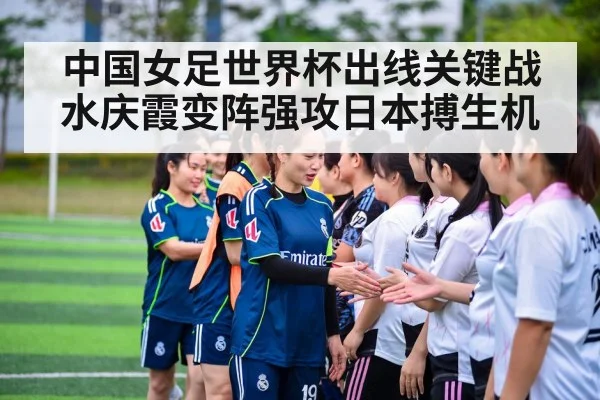 中国女足世界杯出线关键战水庆霞变阵强攻日本搏生机